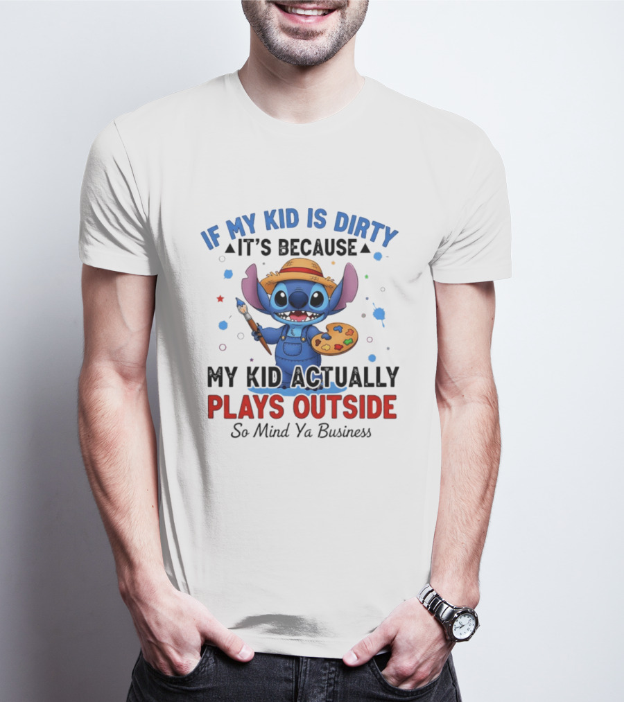 Stitch If My Kid Is Dirty It's Because My Kid Actually Plays Outside So Mind Ya Business T-Shirt