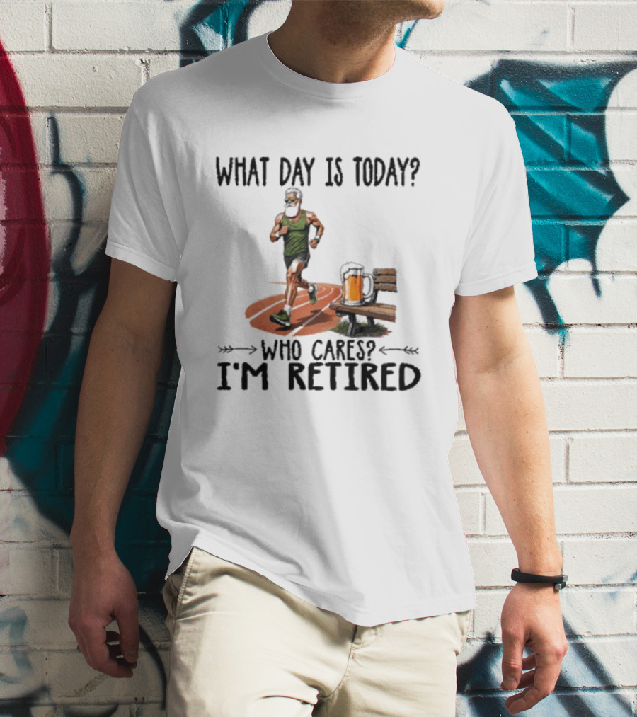 What Day Is Today Who Cares I'm Retired Running Beer T-Shirt