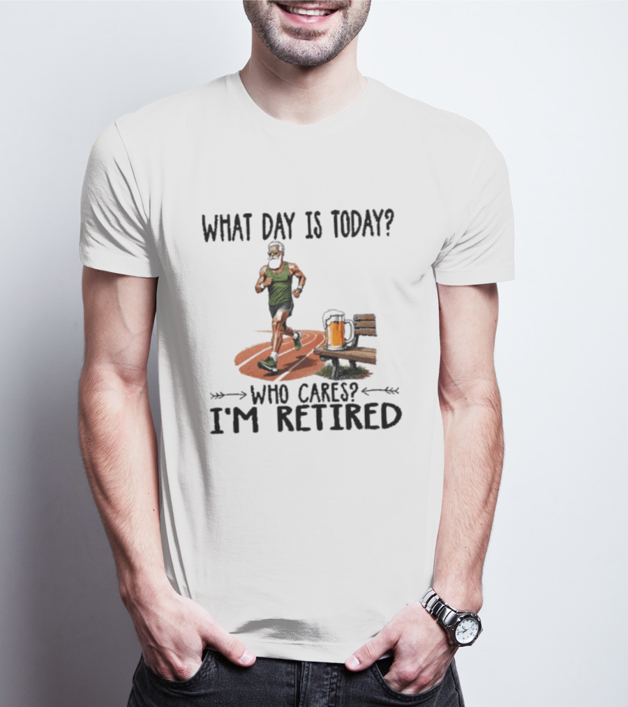 What Day Is Today Who Cares I'm Retired Running Beer T-Shirt