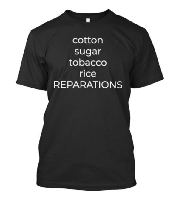 Cotton Sugar Tobacco Rice Reparations Advocacy T-Shirt