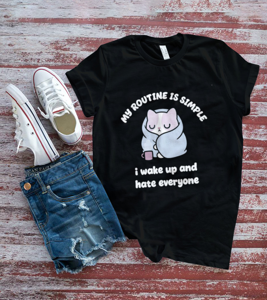 My Routine Is Simple I Wake Up And Hate Everyone Cute Cat With Coffee T-Shirt