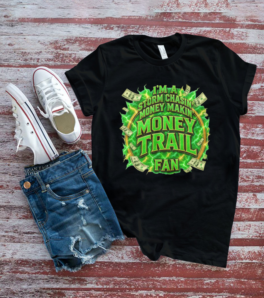 I'm A Storm Chasin' Money Makin' Money Trail Fan T-Shirt