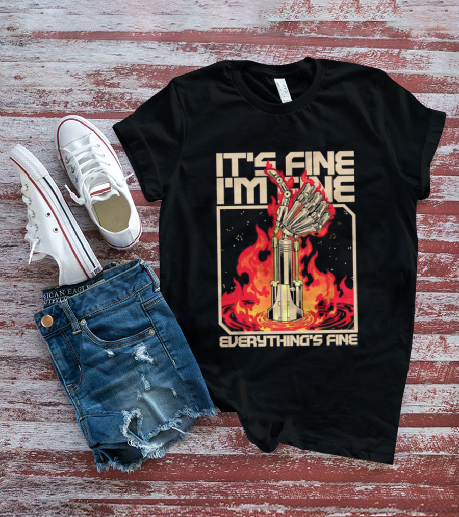 It's Fine I'm Fine Everything's Fine Robotic Hand In Flames T-Shirt