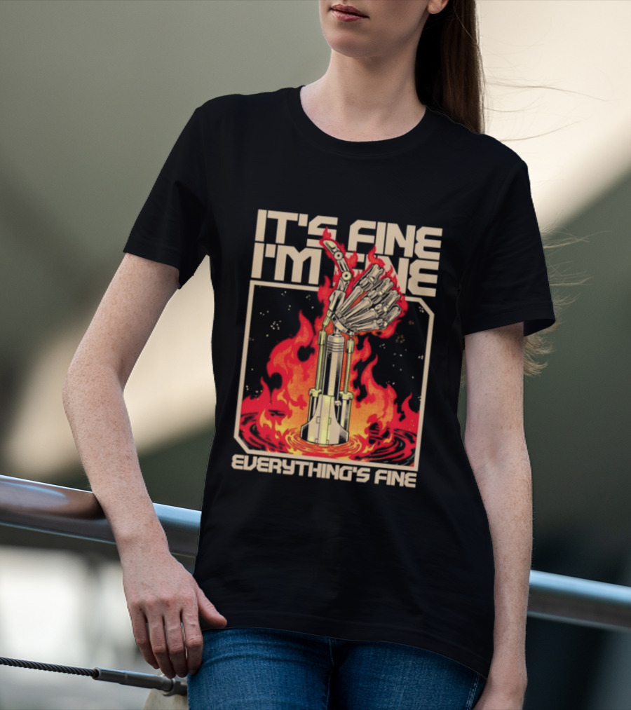 It's Fine I'm Fine Everything's Fine Robotic Hand In Flames T-Shirt