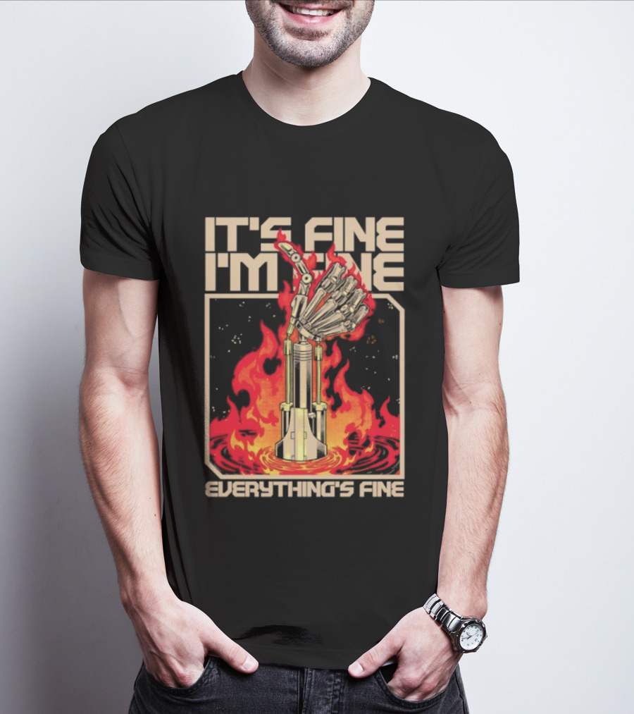 It's Fine I'm Fine Everything's Fine Robotic Hand In Flames T-Shirt