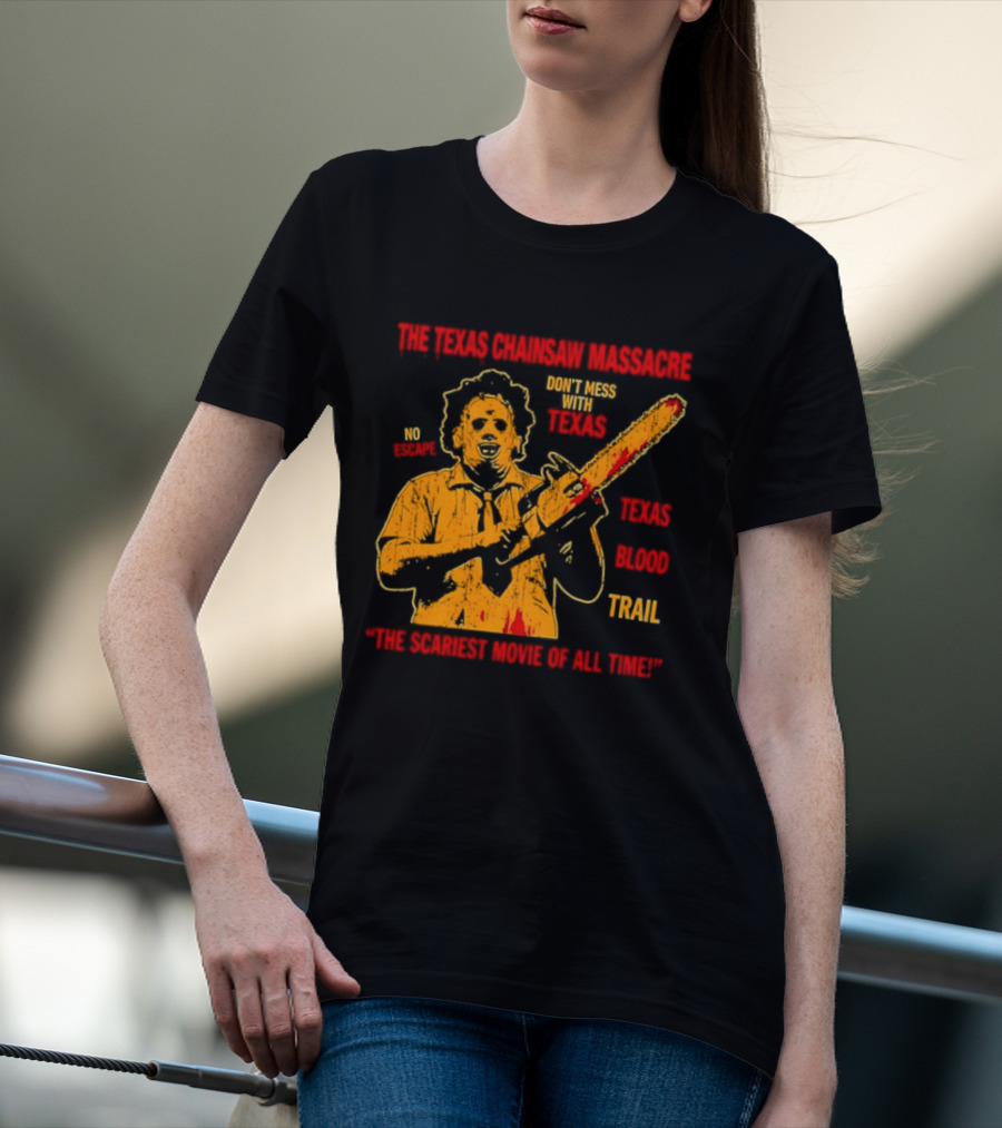 The Texas Chainsaw Massacre Don't Mess With Texas Blood Trail The Scariest Movie Of All Time T-Shirt