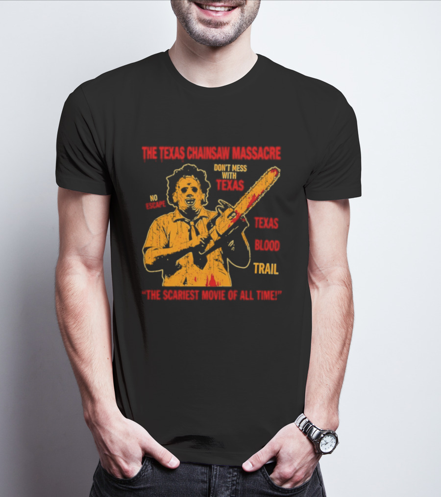 The Texas Chainsaw Massacre Don't Mess With Texas Blood Trail The Scariest Movie Of All Time T-Shirt