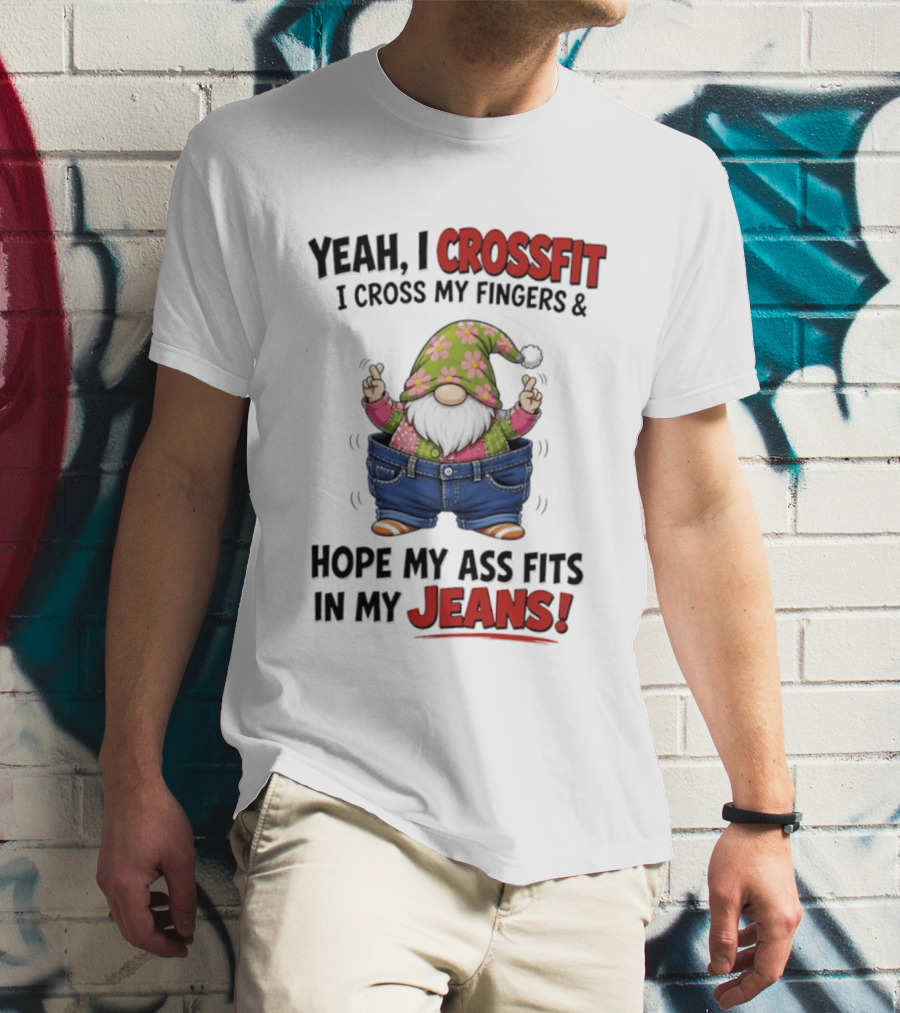 Yeah I CrossFit I Cross My Fingers And Hope My Ass Fits In My Jeans Gnome T-Shirt