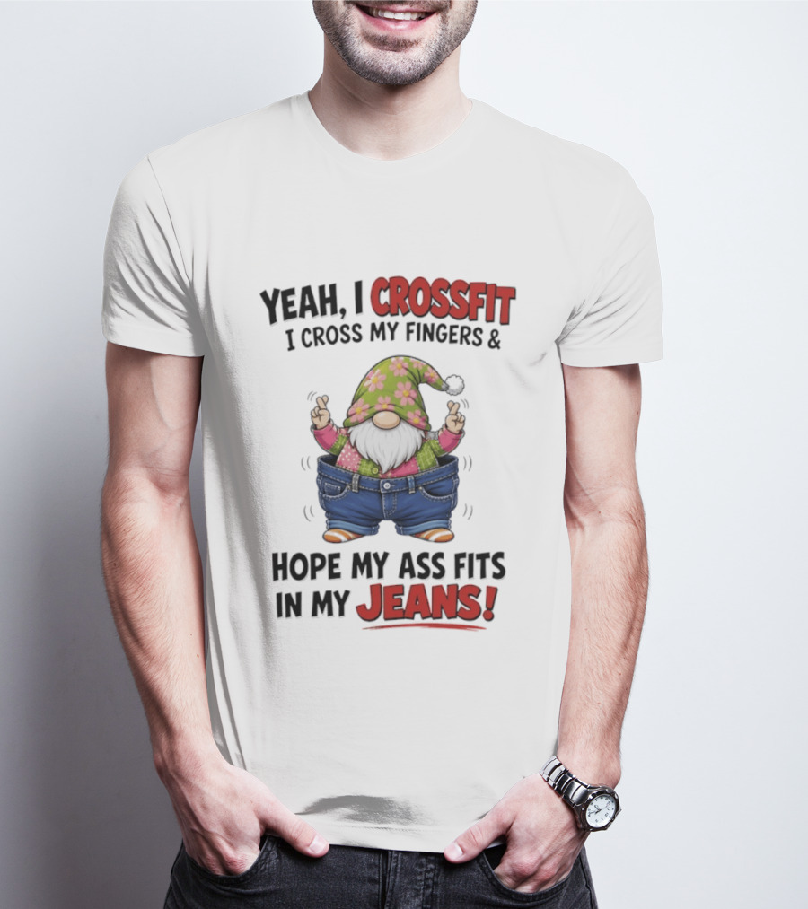 Yeah I CrossFit I Cross My Fingers And Hope My Ass Fits In My Jeans Gnome T-Shirt