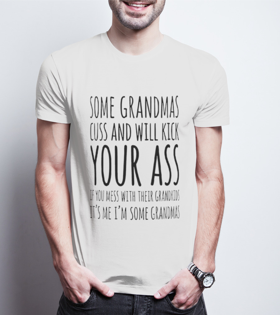 Some Grandmas Cuss And Will Kick Your Ass If You Mess With Their Grandkids It's Me I'm Some Grandma T-Shirt