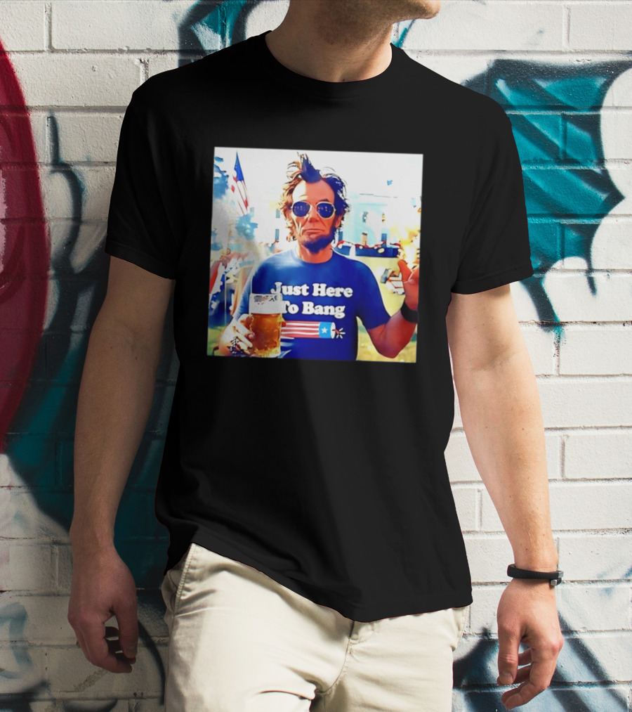 Just Here To Bang Abraham Lincoln 4th Of July Fireworks And Beer T-Shirt