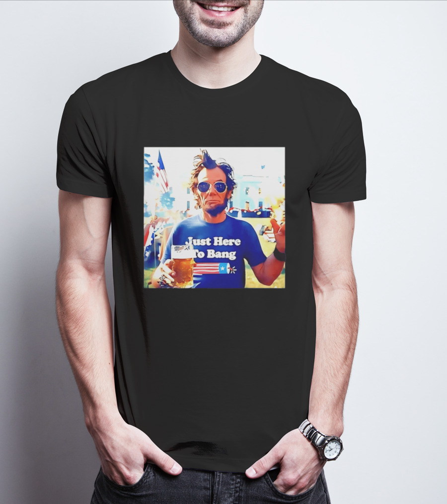 Just Here To Bang Abraham Lincoln 4th Of July Fireworks And Beer T-Shirt