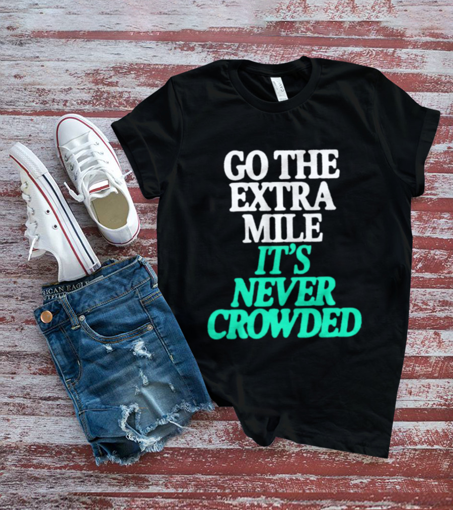 Go The Extra Mile It's Never Crowded Motivational T-Shirt