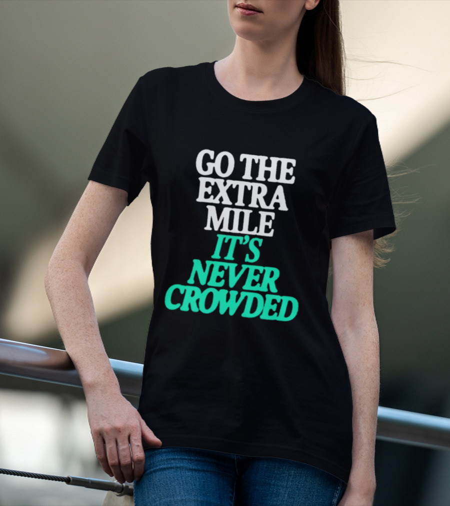 Go The Extra Mile It's Never Crowded Motivational T-Shirt