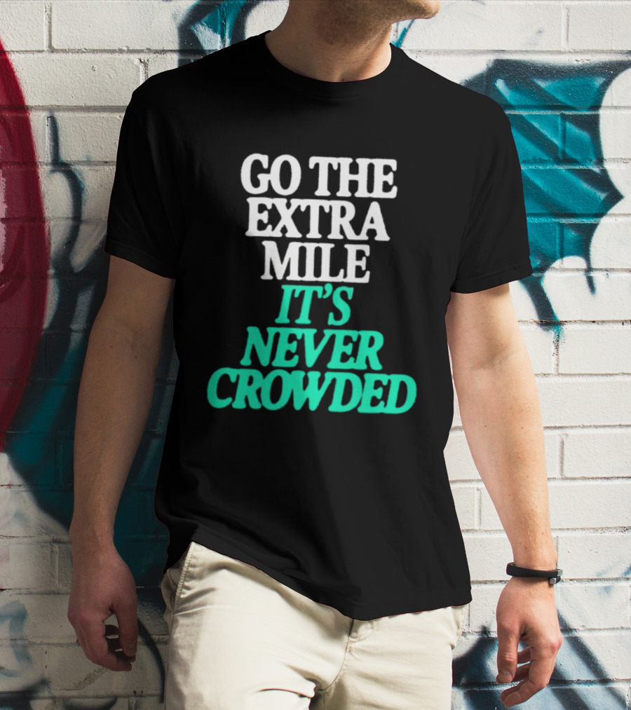 Go The Extra Mile It's Never Crowded Motivational T-Shirt