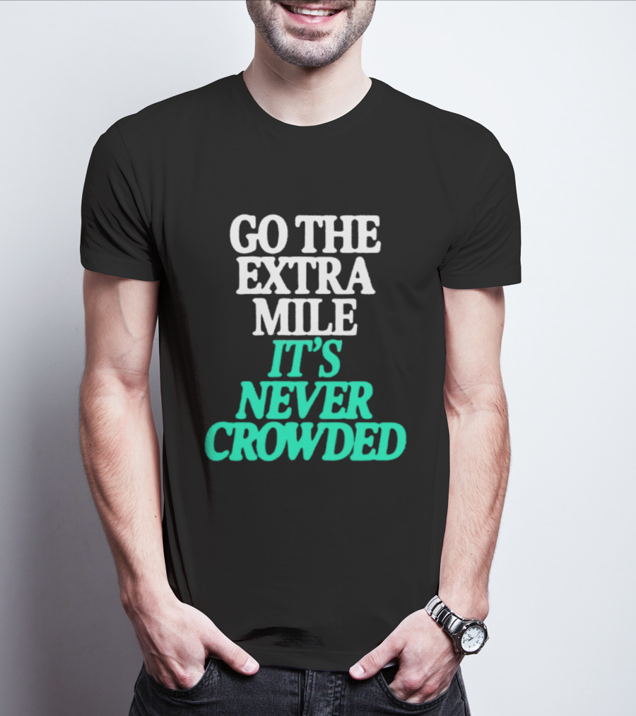 Go The Extra Mile It's Never Crowded Motivational T-Shirt