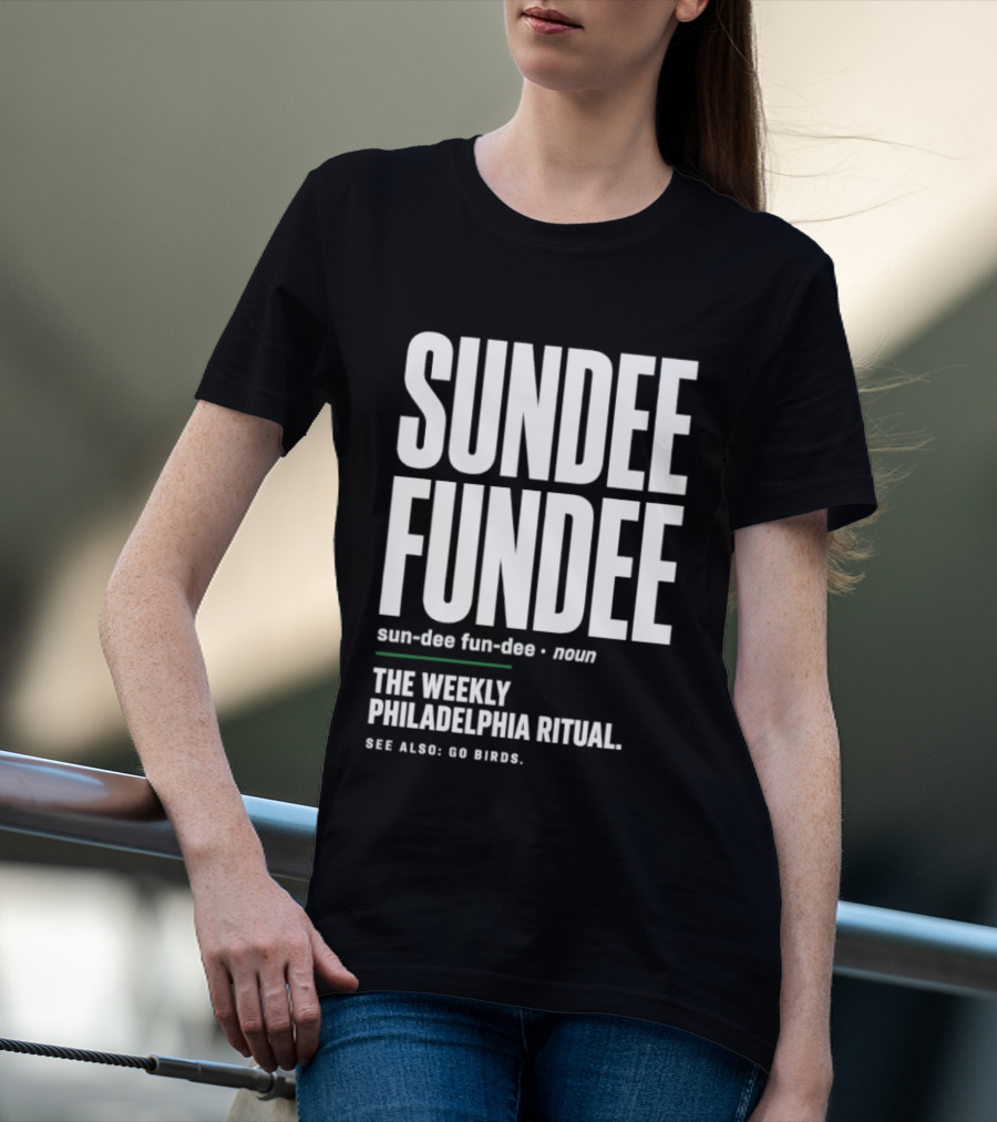 Sundee Fundee The Weekly Philadelphia Ritual See Also Go Birds T-Shirt