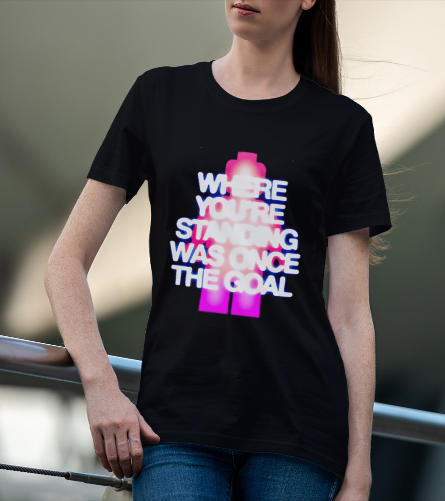 Where You're Standing Was Once The Goal Bright Neon Figure T-Shirt