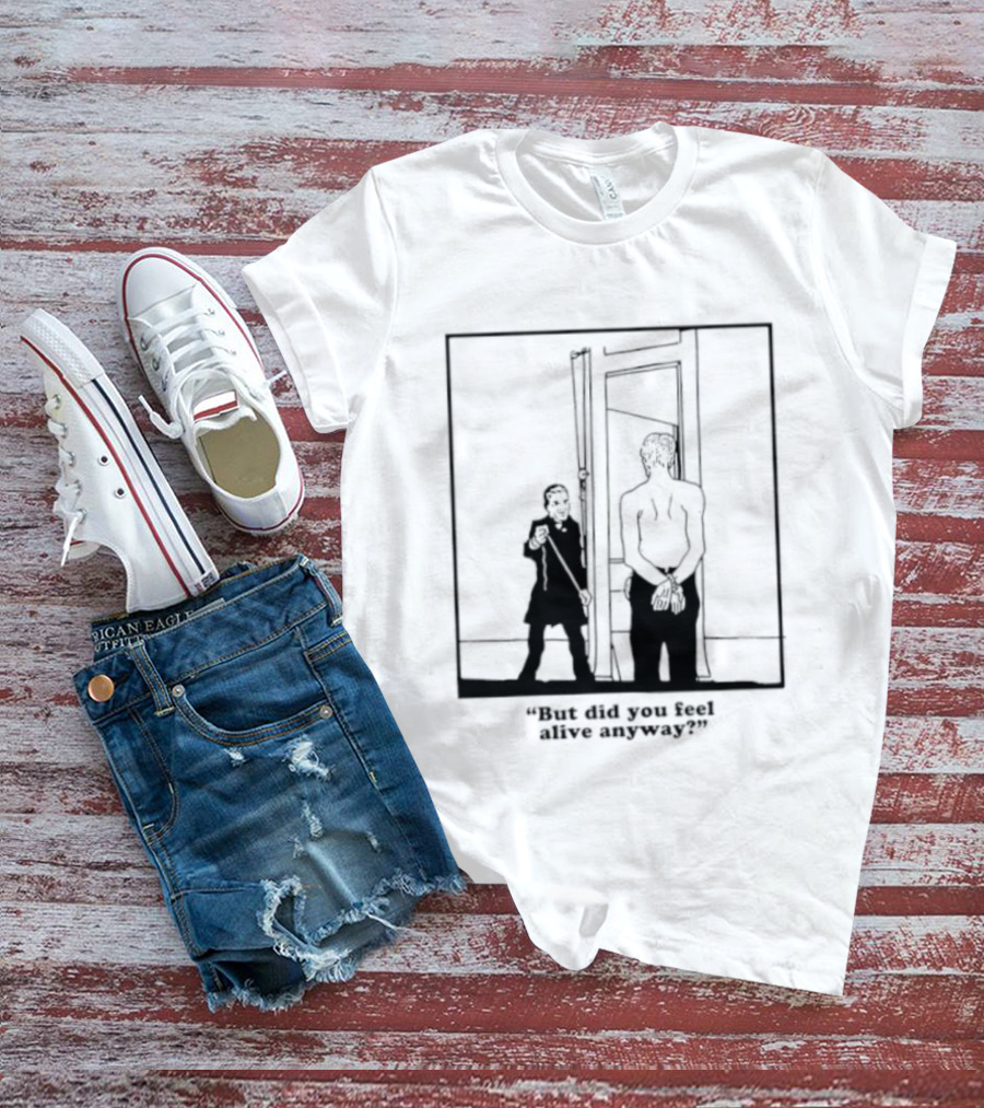 But Did You Feel Alive Anyway Existential Man In Doorway T-Shirt