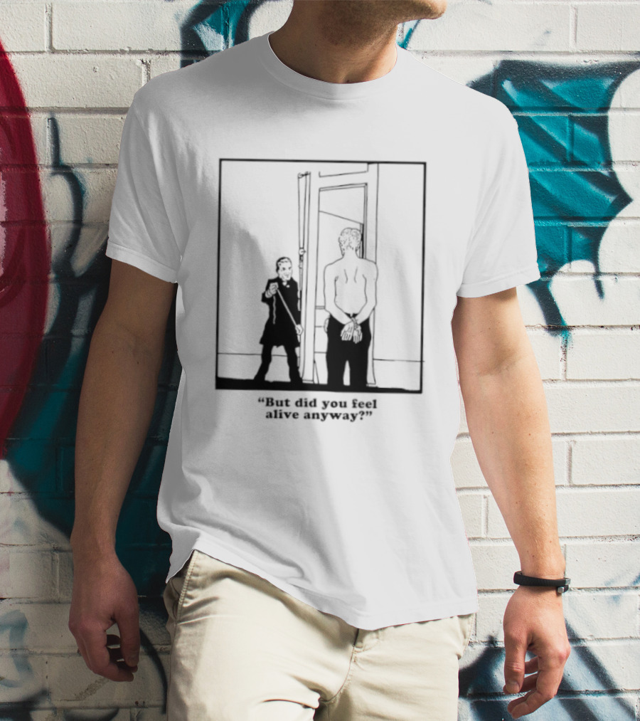 But Did You Feel Alive Anyway Existential Man In Doorway T-Shirt