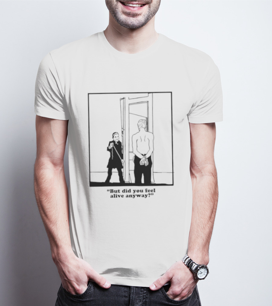 But Did You Feel Alive Anyway Existential Man In Doorway T-Shirt