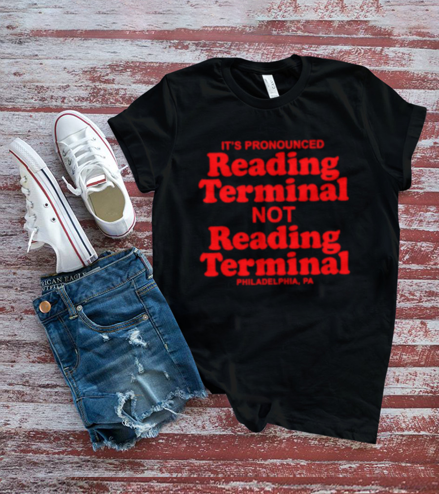 It's Pronounced Reading Terminal Not Reading Terminal Philadelphia PA T-Shirt