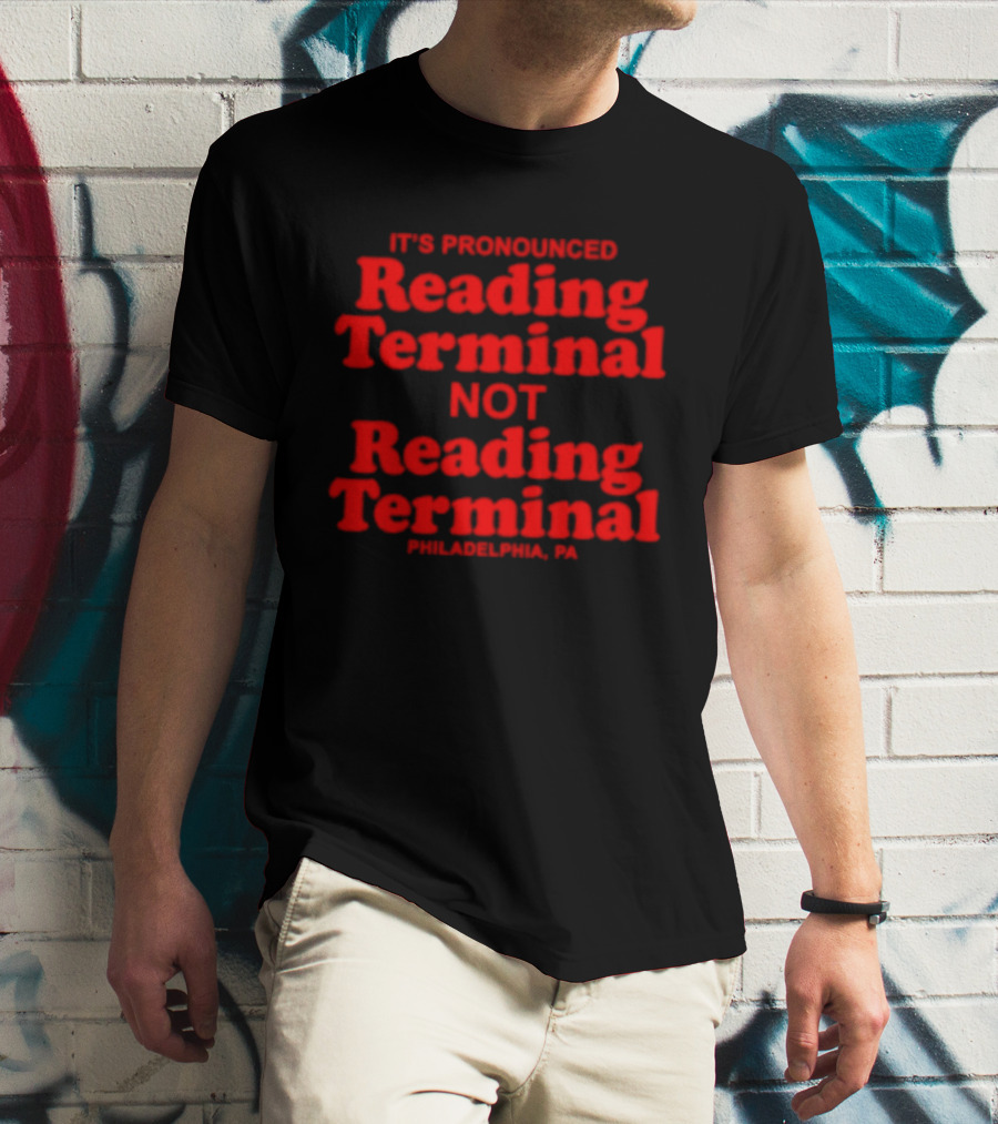 It's Pronounced Reading Terminal Not Reading Terminal Philadelphia PA T-Shirt