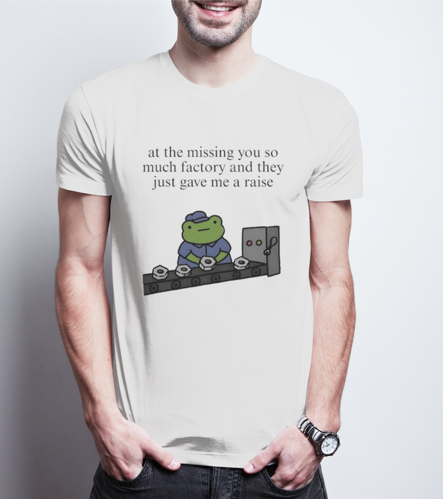 At The Missing You So Much Factory And They Just Gave Me A Raise Frog Worker Conveyor Belt T-Shirt