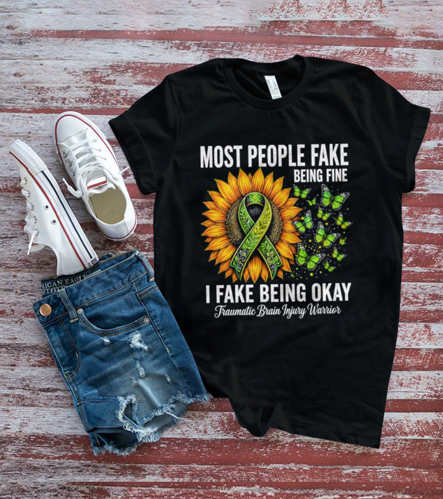 Most People Fake Being Fine I Fake Being Okay Traumatic Brain Injury Warrior Sunflower Ribbon Butterfly T-Shirt