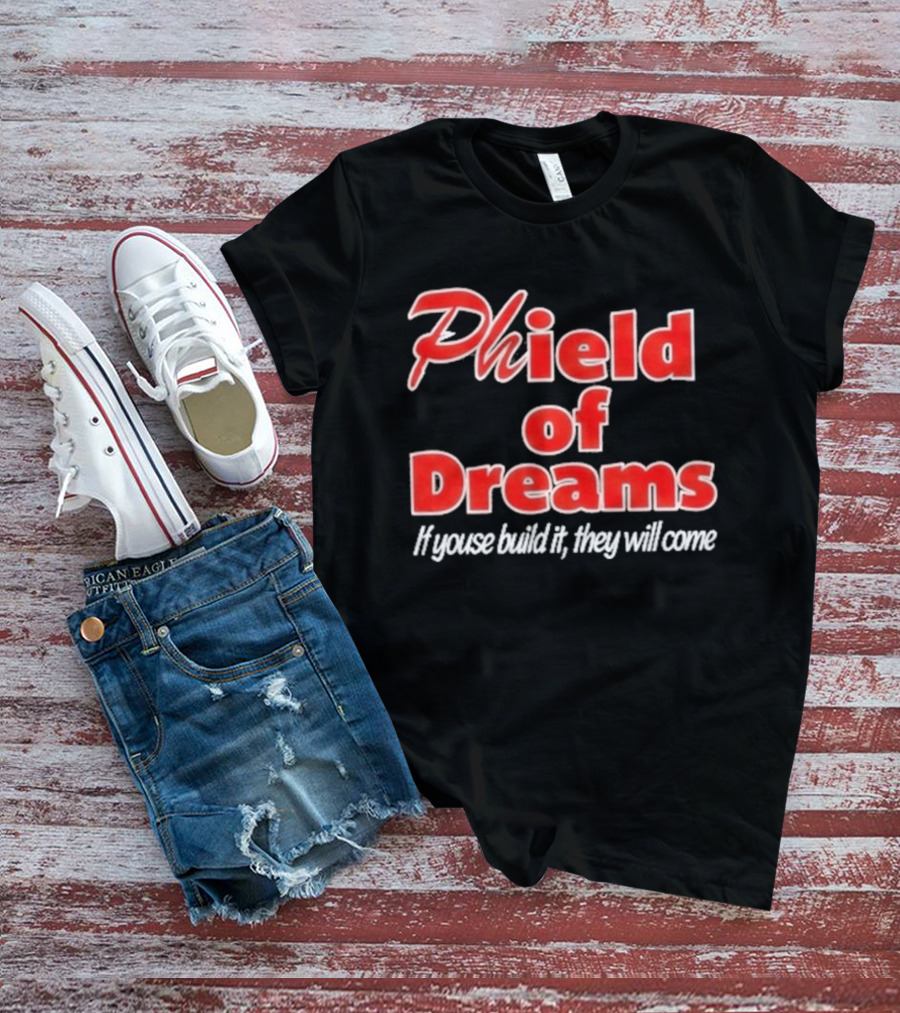Phield Of Dreams If Youse Build It They Will Come Go Phils T-Shirt