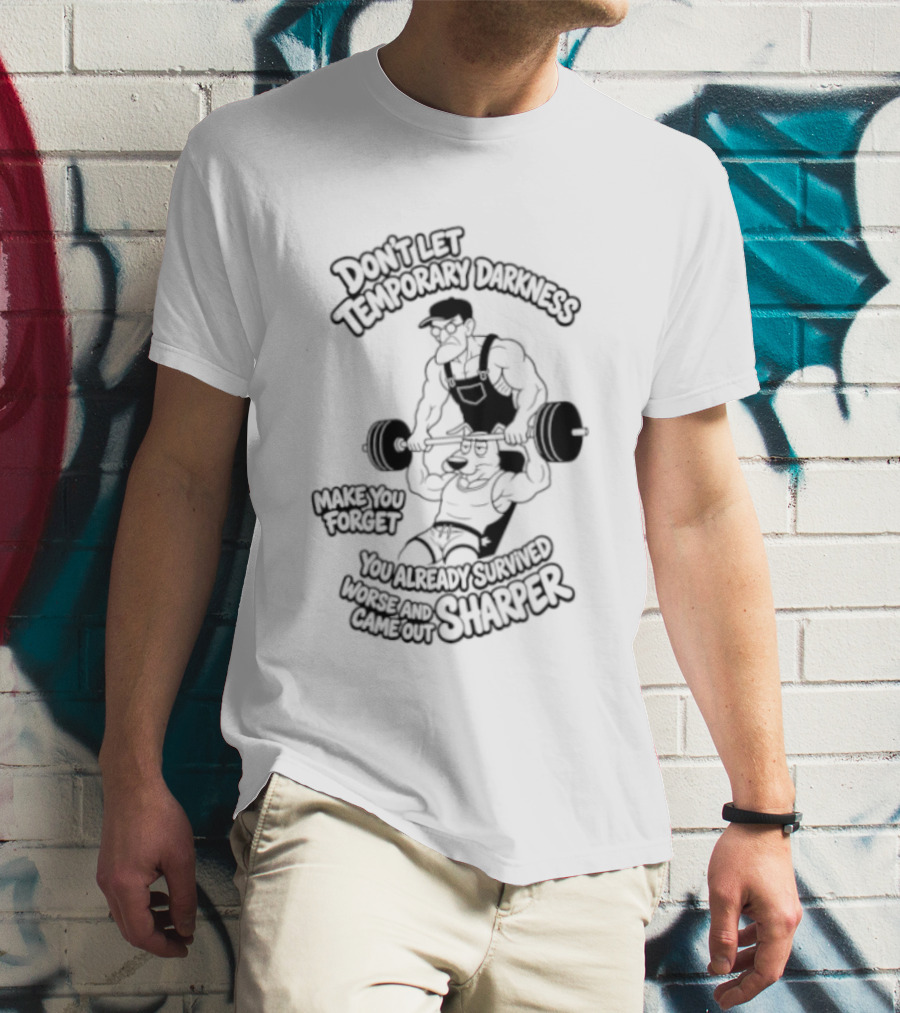 Don't Let Temporary Darkness Make You Forget You Already Survived Worse And Came Out Sharper Weightlifting Motivation T-Shirt