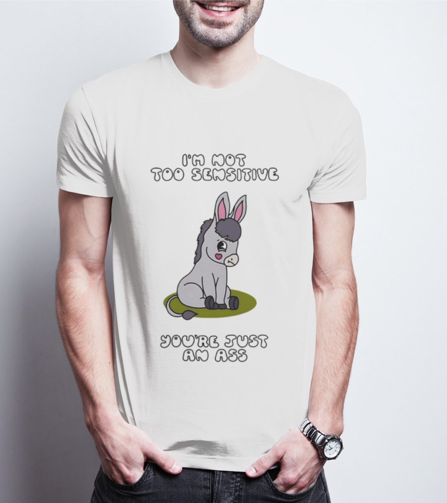 I'm Not Too Sensitive You're Just An Ass Cute Donkey T-Shirt