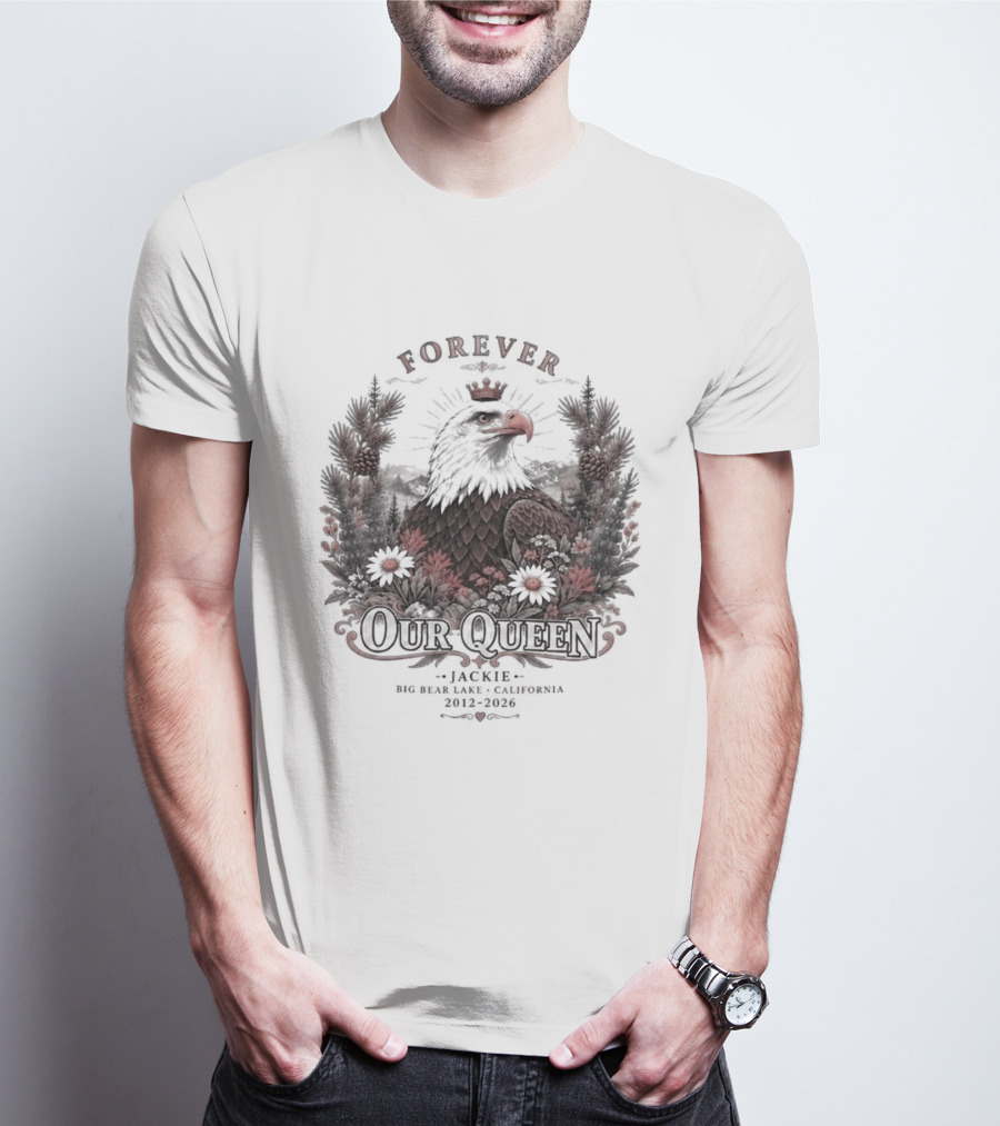 Forever Our Queen Jackie Big Bear Lake California 2012 2016 Eagle Crown Flowers T-Shirt