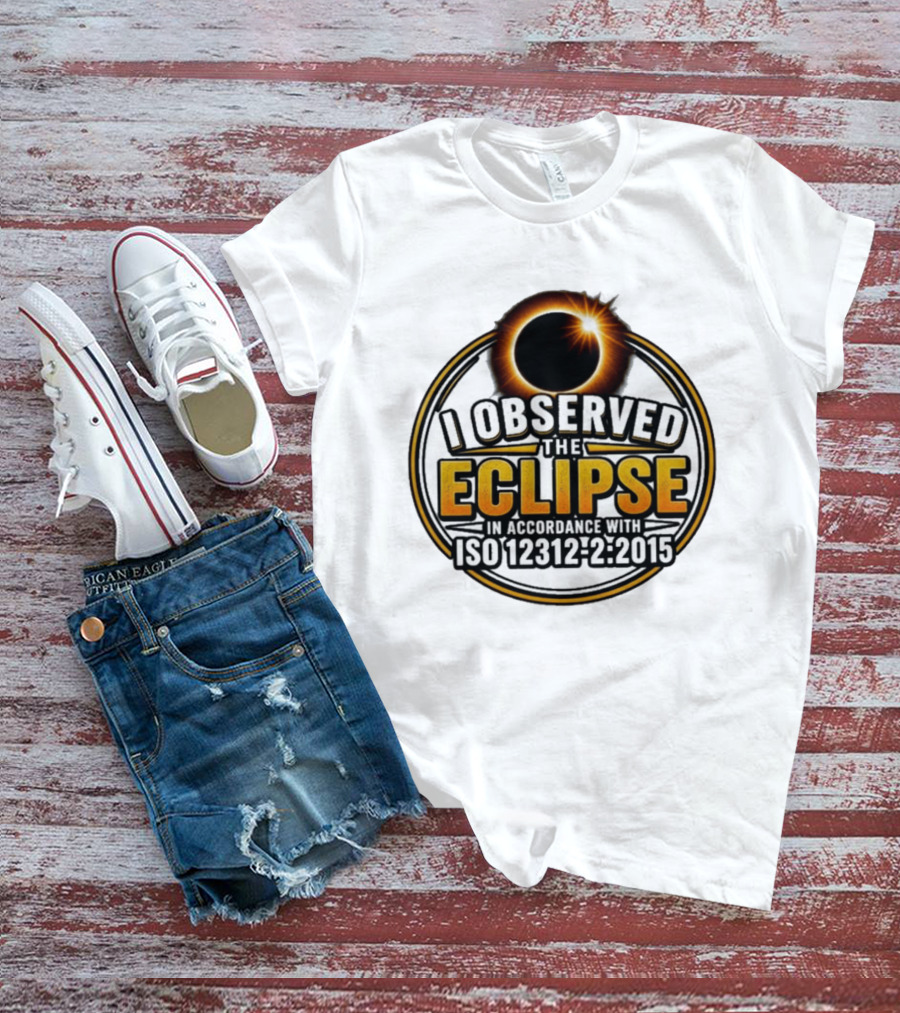 I Observed The Eclipse In Accordance With ISO 12312 2:2015 T-Shirt