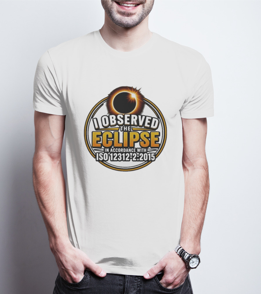 I Observed The Eclipse In Accordance With ISO 12312 2:2015 T-Shirt