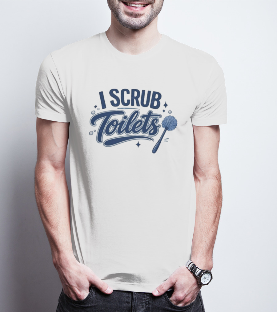 I Scrub Toilets Fun Cleaning Humor With Toilet Brush T-Shirt