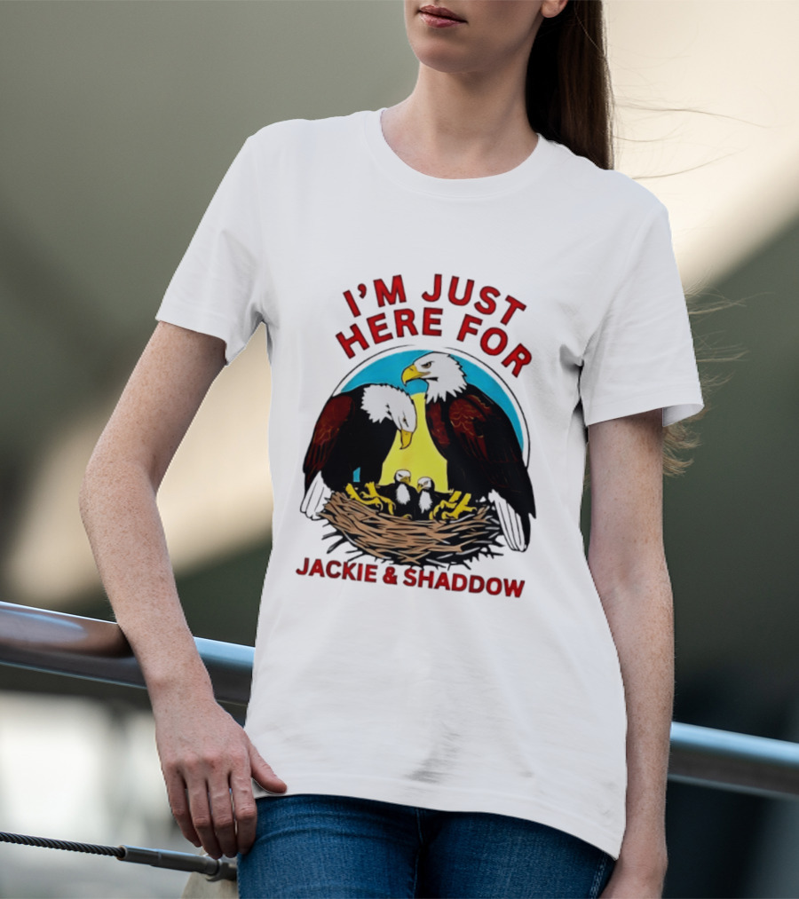 I'm Just Here For Jackie And Shadow Bald Eagle Family Nest T-Shirt