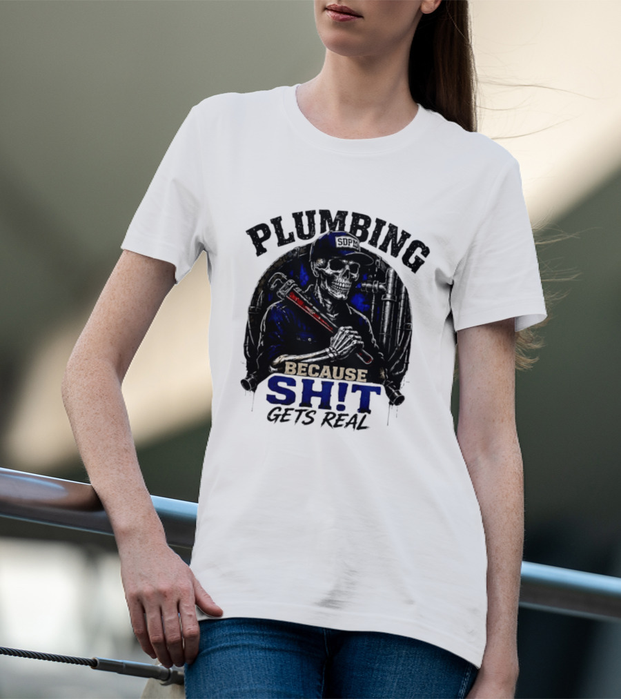 Plumbing Because Shit Gets Real Plumber Humor T-Shirt