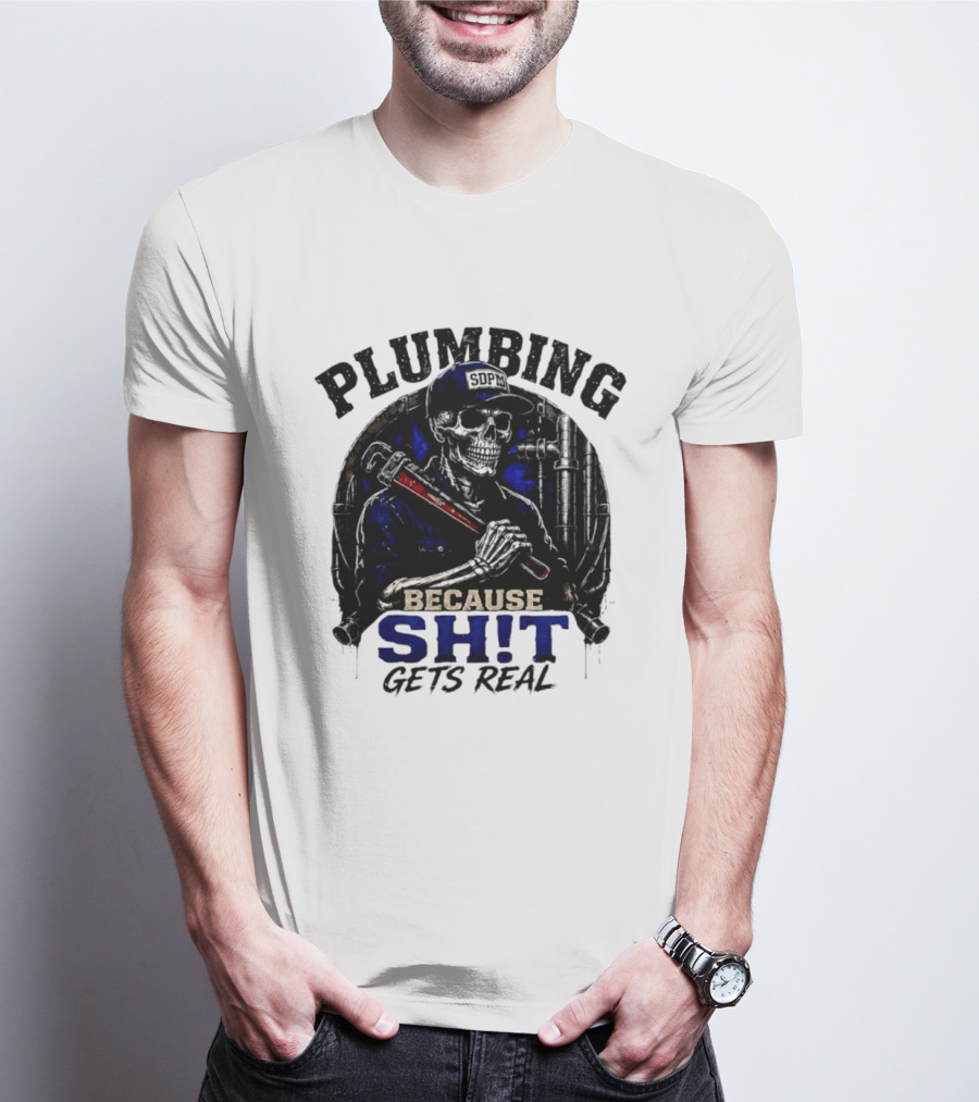 Plumbing Because Shit Gets Real Plumber Humor T-Shirt