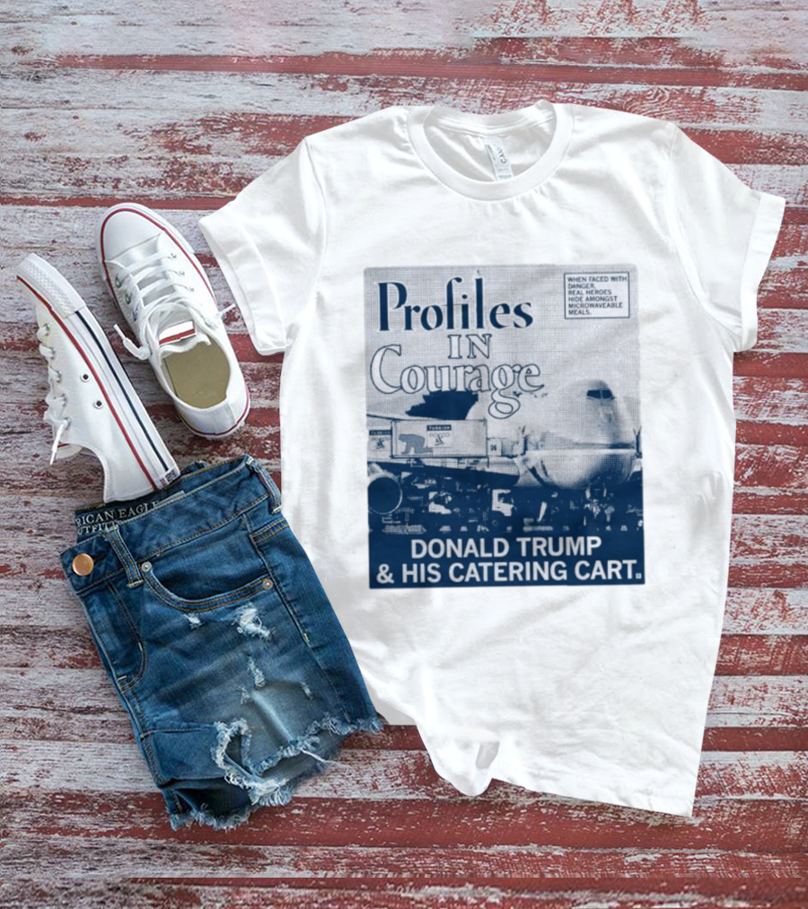 Profiles In Courage Donald Trump And His Catering Cart T-Shirt