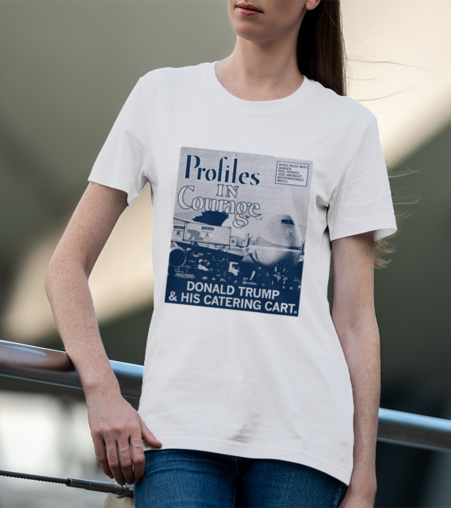 Profiles In Courage Donald Trump And His Catering Cart T-Shirt
