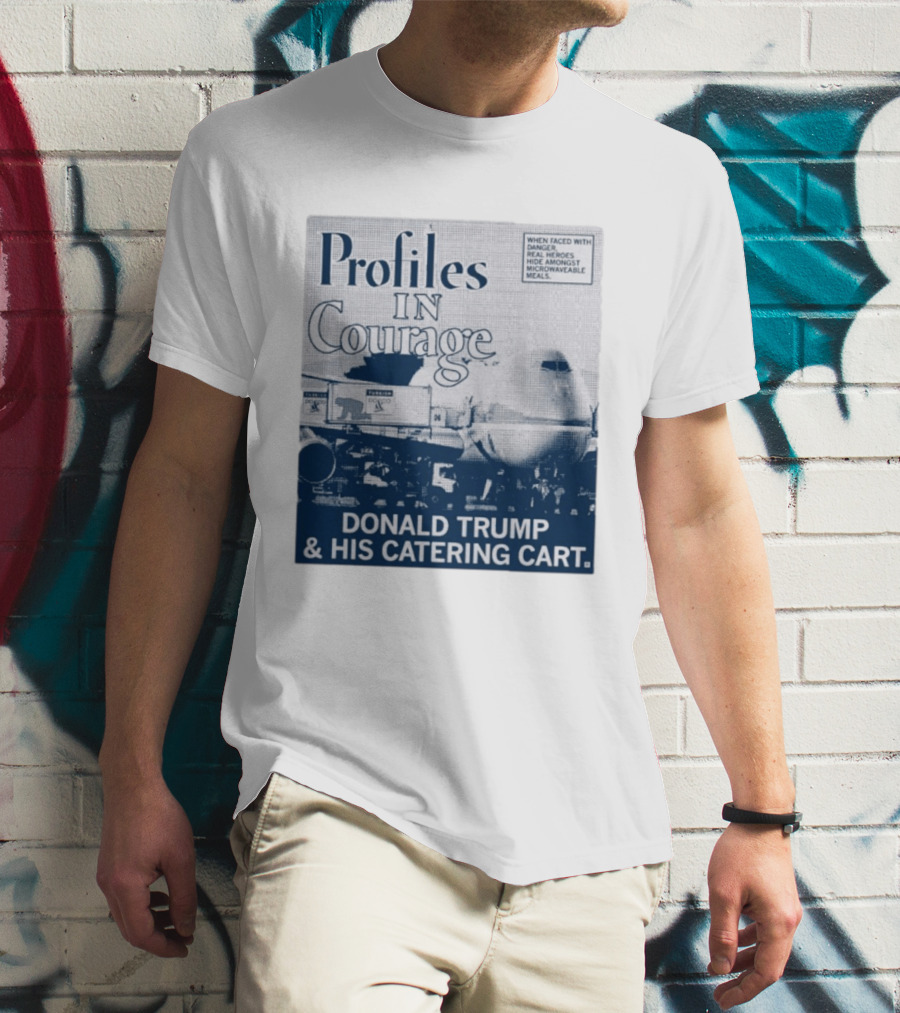 Profiles In Courage Donald Trump And His Catering Cart T-Shirt