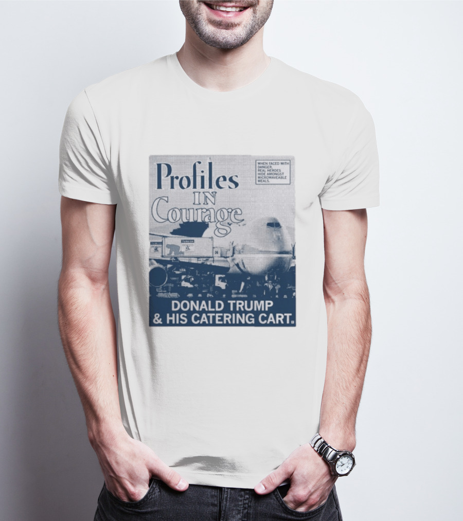 Profiles In Courage Donald Trump And His Catering Cart T-Shirt