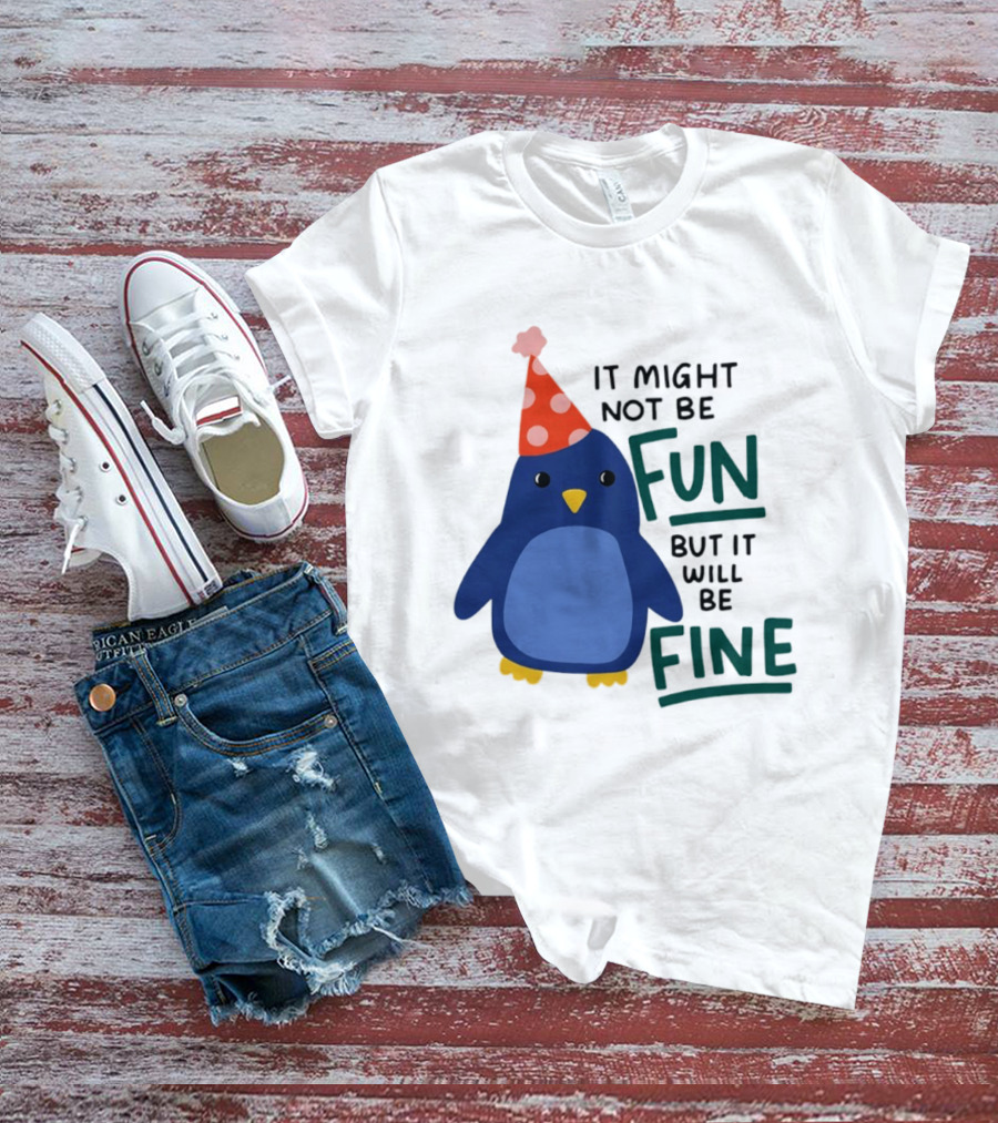 It Might Not Be Fun But It Will Be Fine Penguin Party Hat T-Shirt