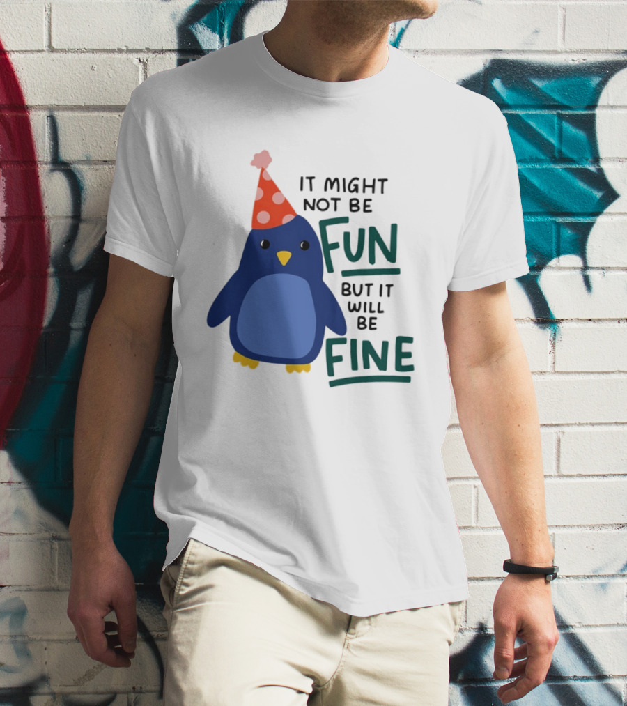 It Might Not Be Fun But It Will Be Fine Penguin Party Hat T-Shirt