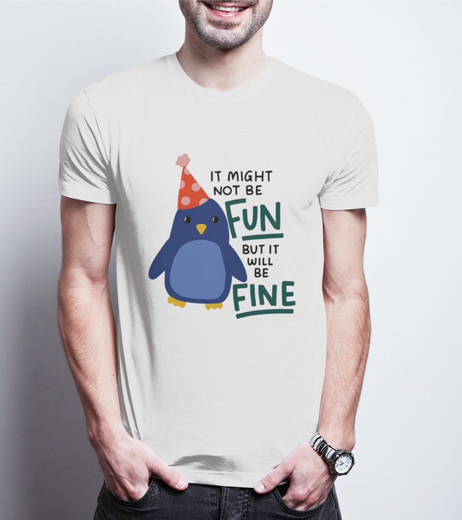 It Might Not Be Fun But It Will Be Fine Penguin Party Hat T-Shirt