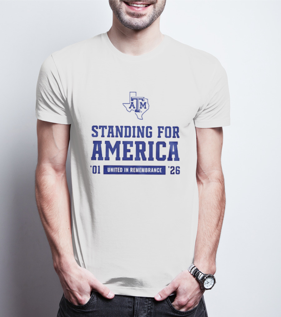 Texas A And M Aggies Standing For America 2001 2026 United In Remembrance T-Shirt