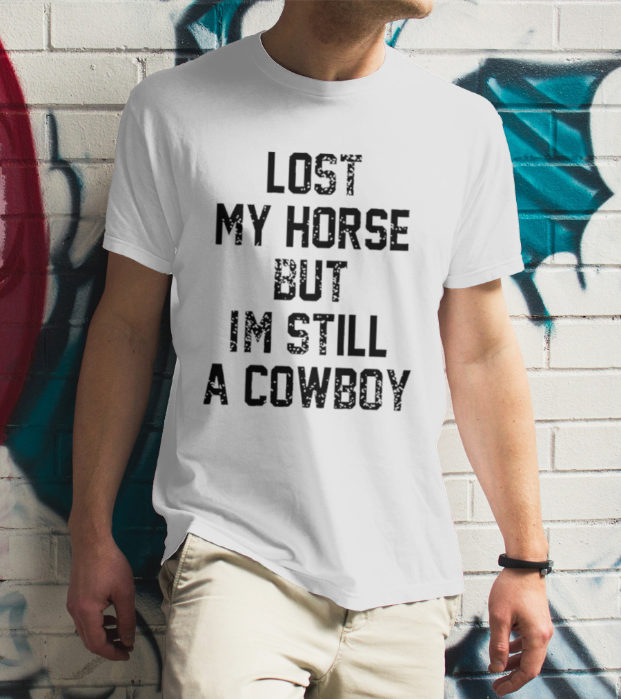 Lost My Horse But I'm Still A Cowboy T-Shirt
