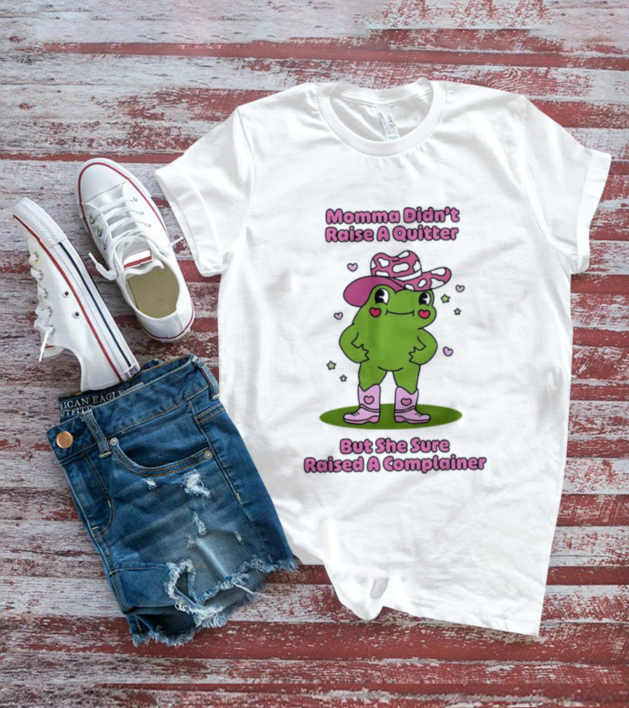 Momma Didn't Raise A Quitter But She Sure Raised A Complainer Cute Frog In Pink Boots And Hat T-Shirt