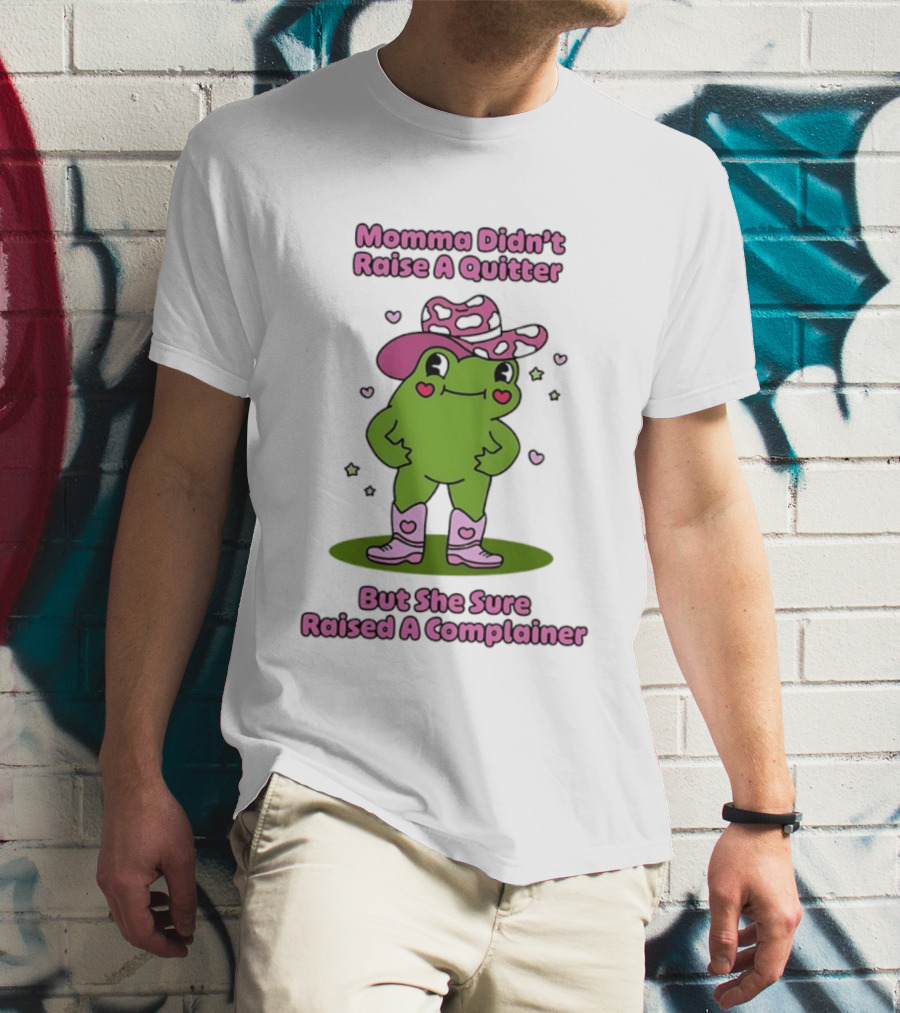 Momma Didn't Raise A Quitter But She Sure Raised A Complainer Cute Frog In Pink Boots And Hat T-Shirt
